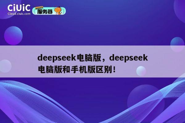 deepseek电脑版，deepseek电脑版和手机版区别！ 第1张