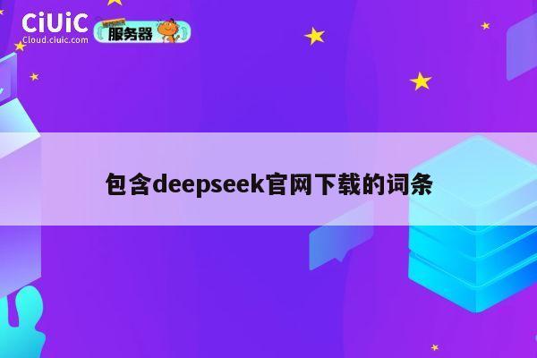 包含deepseek官网下载的词条 第1张