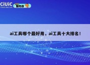 ai工具哪个最好用，ai工具十大排名！