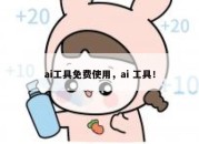 ai工具免费使用，ai 工具！