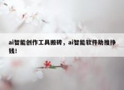 ai智能创作工具搬砖，ai智能软件助推挣钱！