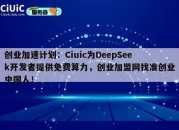 创业加速计划：Ciuic为DeepSeek开发者提供免费算力，创业加盟网找准创业中国人！