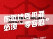 tiktok网页版入口（国际版tiktok网页版入口）