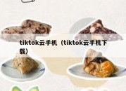 tiktok云手机（tiktok云手机下载）