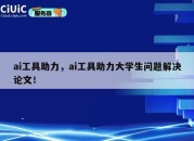 ai工具助力，ai工具助力大学生问题解决论文！