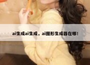ai生成ai生成，ai图形生成器在哪！