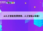 ai人工智能免费使用，人工智能ai设备！