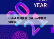 tiktok如何卖货（tiktok带货如何发货）