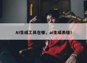 AI生成工具在哪，ai生成表格！