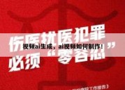 视频ai生成，ai视频如何制作！