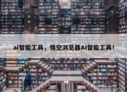 ai智能工具，悟空浏览器AI智能工具！