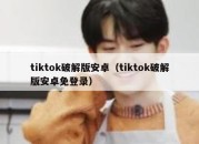 tiktok破解版安卓（tiktok破解版安卓免登录）