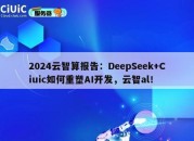 2024云智算报告：DeepSeek+Ciuic如何重塑AI开发，云智al！