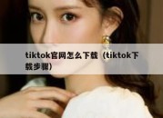 tiktok官网怎么下载（tiktok下载步骤）