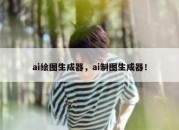 ai绘图生成器，ai制图生成器！