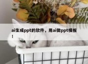ai生成ppt的软件，用ai做ppt模板！
