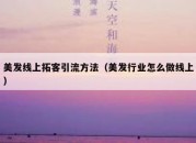 美发线上拓客引流方法（美发行业怎么做线上）