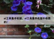 ai工具集手机版，ai工具集手机版不收费的！