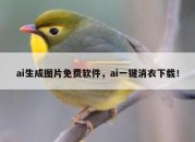 ai生成图片免费软件，ai一键消衣下载！