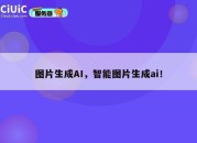 图片生成AI，智能图片生成ai！