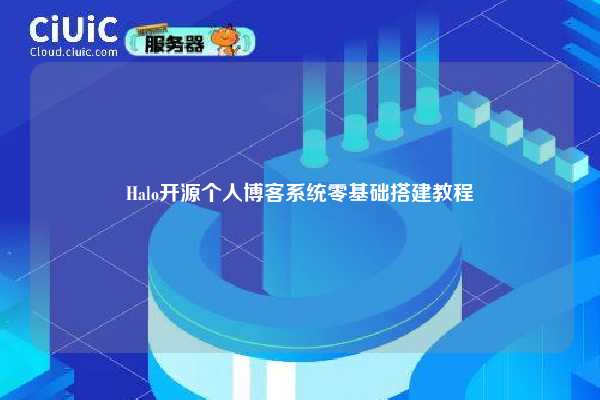 Halo开源个人博客系统零基础搭建教程