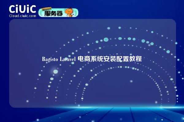 Bagisto Laravel 电商系统安装配置教程