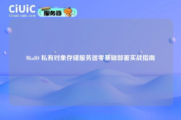 MinIO 私有对象存储服务器零基础部署实战指南