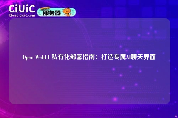 Open WebUI 私有化部署指南:打造专属AI聊天界面