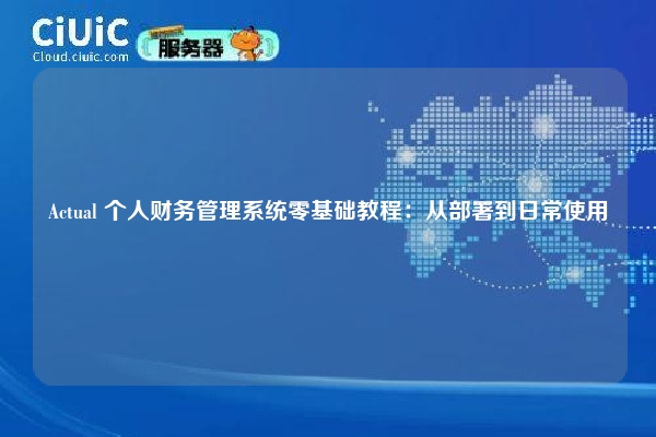 Actual 个人财务管理系统零基础教程:从部署到日常使用