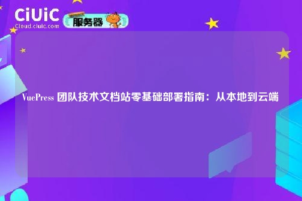 VuePress 团队技术文档站零基础部署指南:从本地到云端
