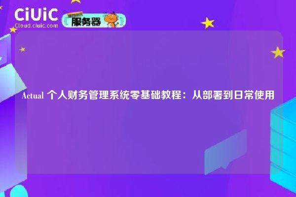 Actual 个人财务管理系统零基础教程:从部署到日常使用