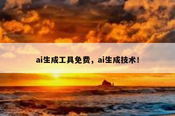 ai生成工具免费，ai生成技术！ 第1张