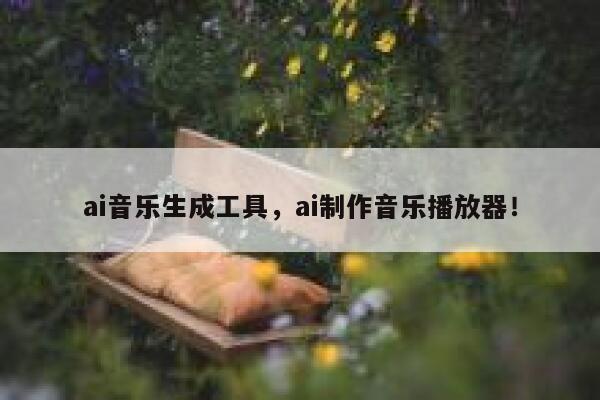 ai音乐生成工具，ai制作音乐播放器！ 第1张