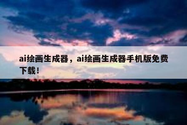 ai绘画生成器，ai绘画生成器手机版免费下载！ 第1张