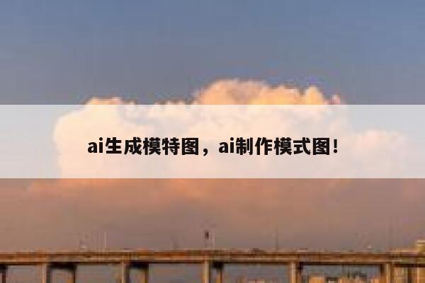 ai生成模特图，ai制作模式图！ 第1张