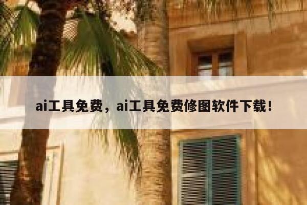 ai工具免费，ai工具免费修图软件下载！ 第1张