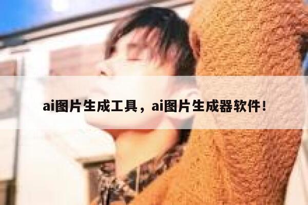 ai图片生成工具，ai图片生成器软件！ 第1张