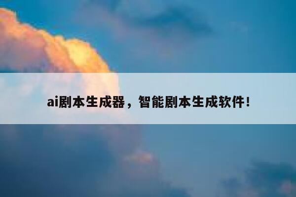 ai剧本生成器，智能剧本生成软件！ 第1张