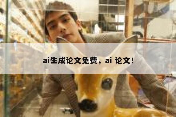 ai生成论文免费，ai 论文！ 第1张