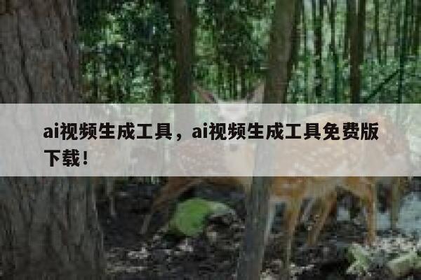 ai视频生成工具，ai视频生成工具免费版下载！ 第1张