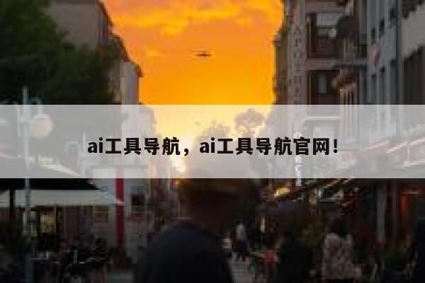 ai工具导航，ai工具导航官网！ 第1张