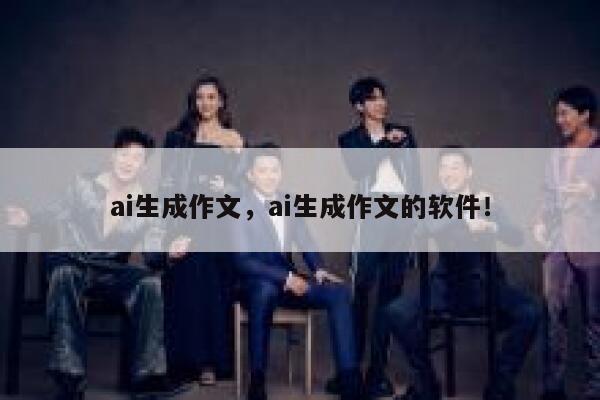 ai生成作文，ai生成作文的软件！ 第1张