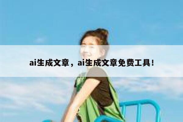 ai生成文章，ai生成文章免费工具！ 第1张