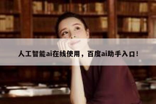 人工智能ai在线使用，百度ai助手入口！ 第1张