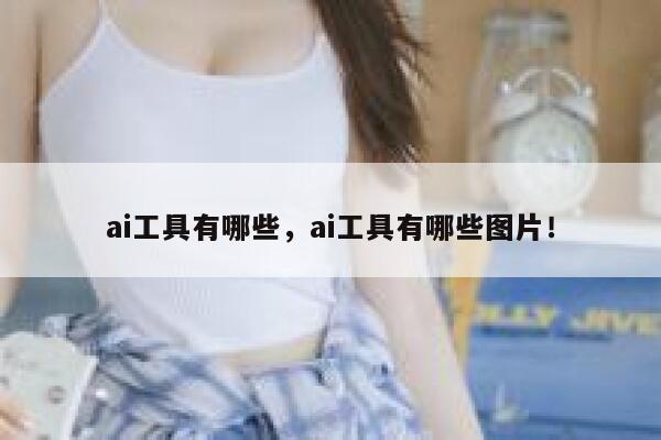 ai工具有哪些，ai工具有哪些图片！ 第1张