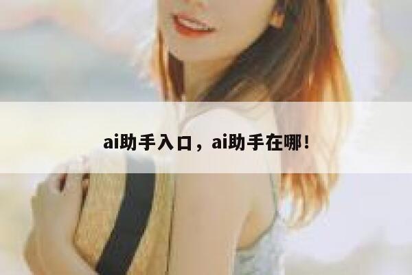 ai助手入口，ai助手在哪！ 第1张