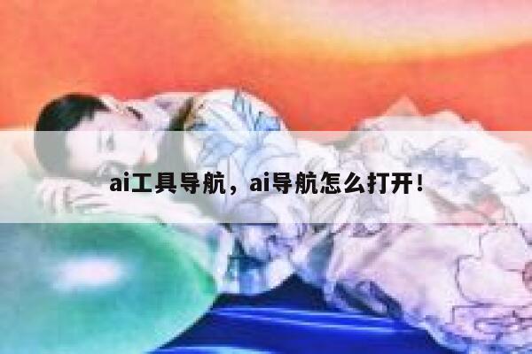 ai工具导航，ai导航怎么打开！ 第1张