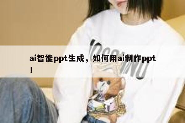 ai智能ppt生成，如何用ai制作ppt！ 第1张