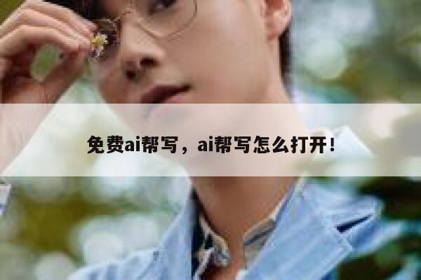 免费ai帮写，ai帮写怎么打开！ 第1张