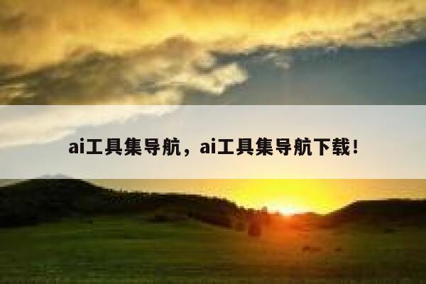 ai工具集导航，ai工具集导航下载！ 第1张